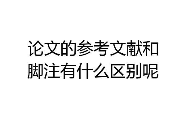 论文的参考文献和脚注有什么区别呢