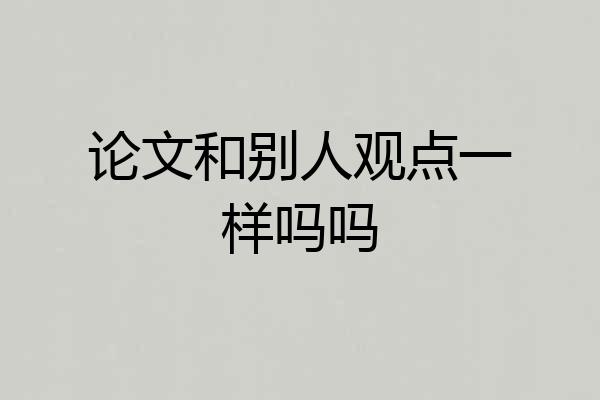 论文和别人观点一样吗吗