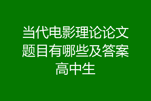 当代电影理论论文题目有哪些及答案高中生