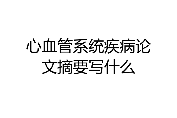 心血管系统疾病论文摘要写什么
