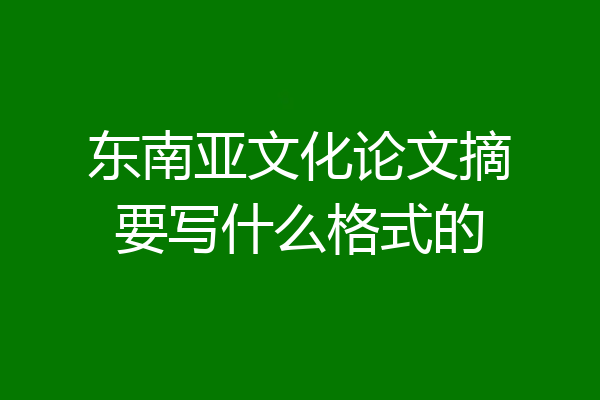 东南亚文化论文摘要写什么格式的