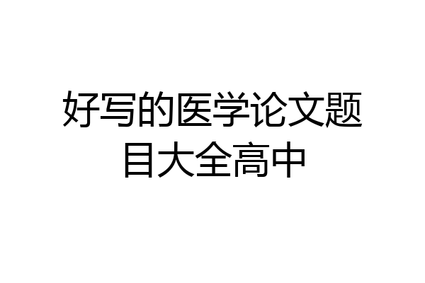 好写的医学论文题目大全高中