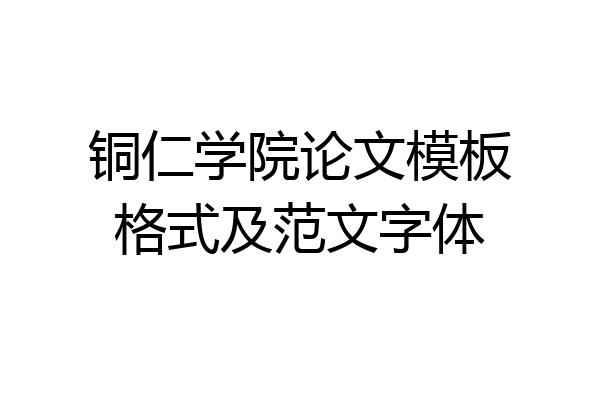 铜仁学院论文模板格式及范文字体
