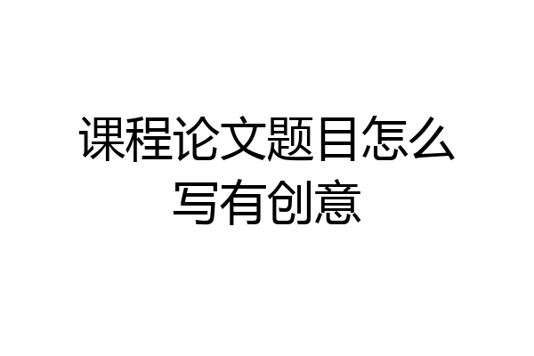 课程论文题目怎么写有创意
