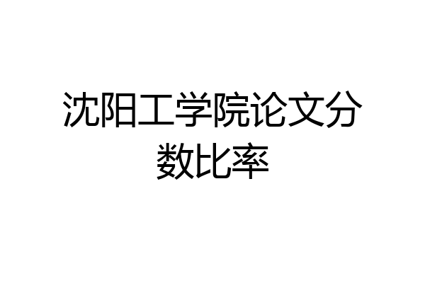 沈阳工学院论文分数比率