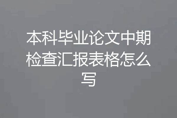 本科毕业论文中期检查汇报表格怎么写
