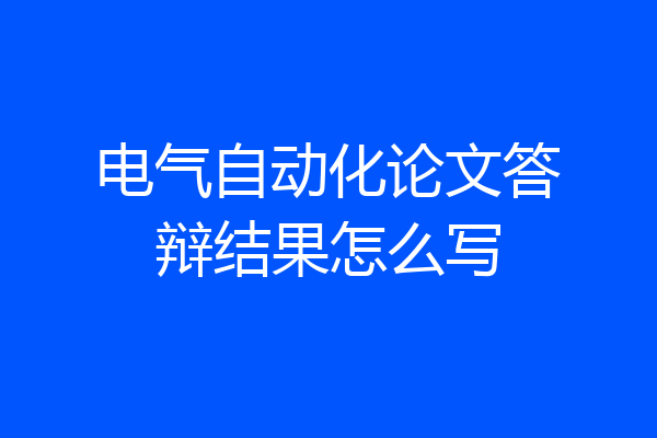 电气自动化论文答辩结果怎么写