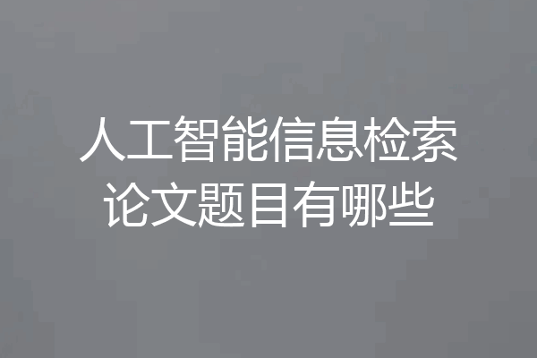 人工智能信息检索论文题目有哪些