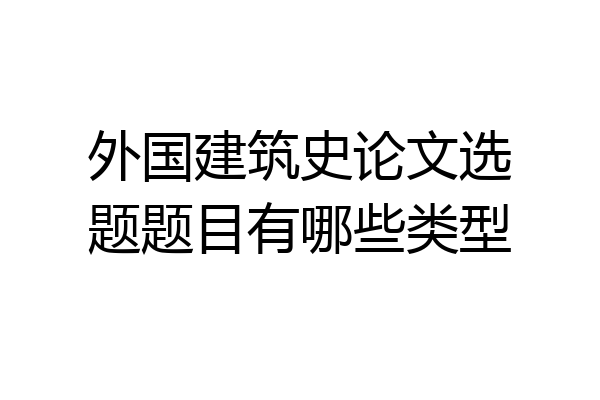 外国建筑史论文选题题目有哪些类型
