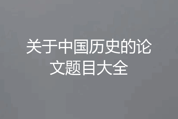 关于中国历史的论文题目大全