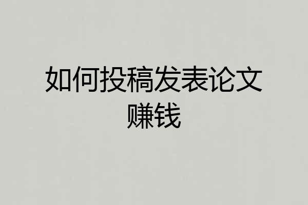 如何投稿发表论文赚钱
