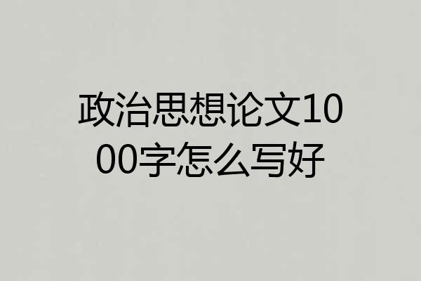 政治思想论文1000字怎么写好