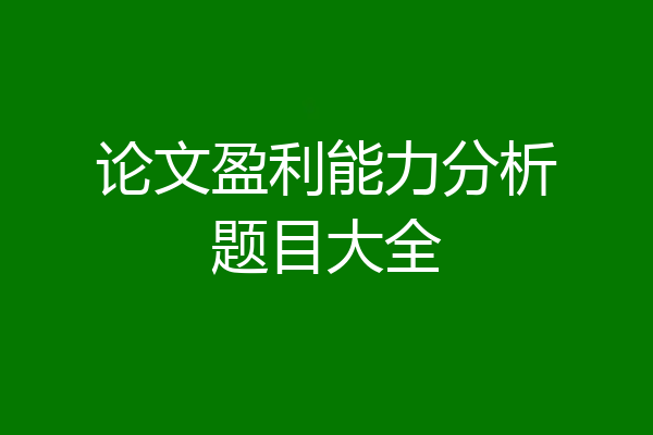 论文盈利能力分析题目大全