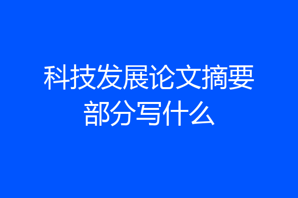 科技发展论文摘要部分写什么