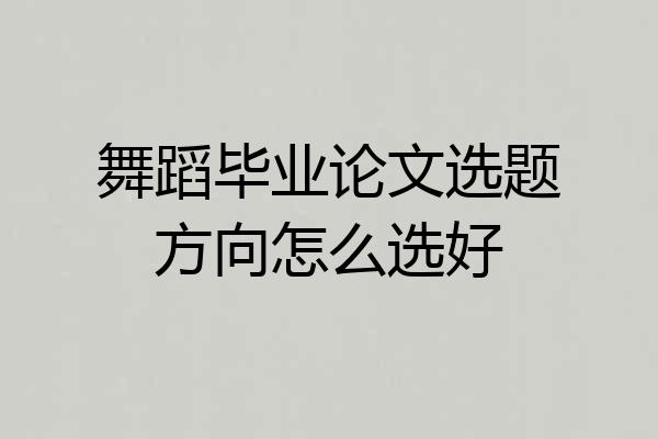 舞蹈毕业论文选题方向怎么选好