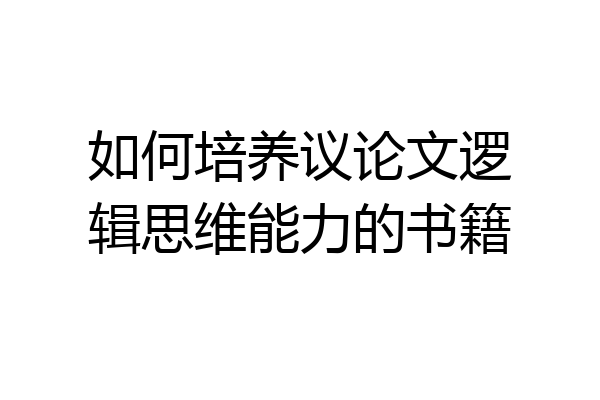 如何培养议论文逻辑思维能力的书籍