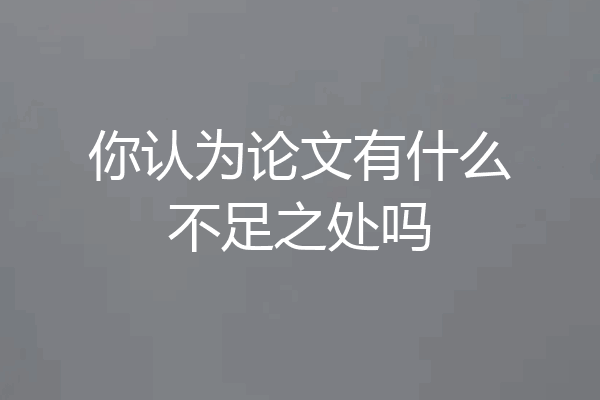 你认为论文有什么不足之处吗