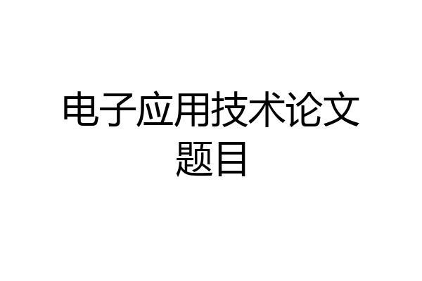 电子应用技术论文题目