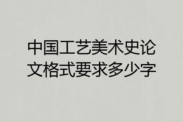 中国工艺美术史论文格式要求多少字
