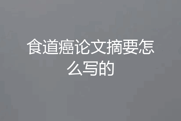 食道癌论文摘要怎么写的