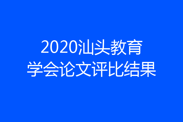 2020汕头教育学会论文评比结果