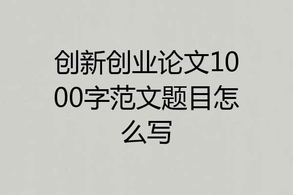 创新创业论文1000字范文题目怎么写