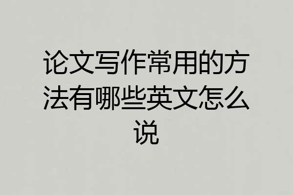 论文写作常用的方法有哪些英文怎么说