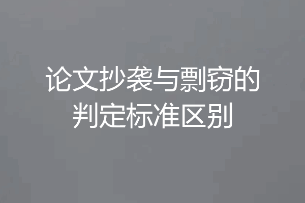 论文抄袭与剽窃的判定标准区别