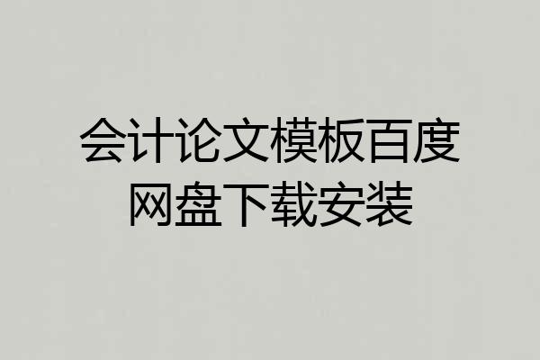 会计论文模板百度网盘下载安装