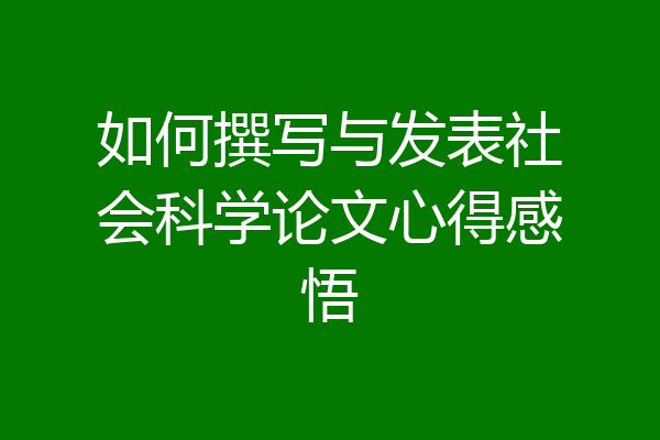 如何撰写与发表社会科学论文心得感悟