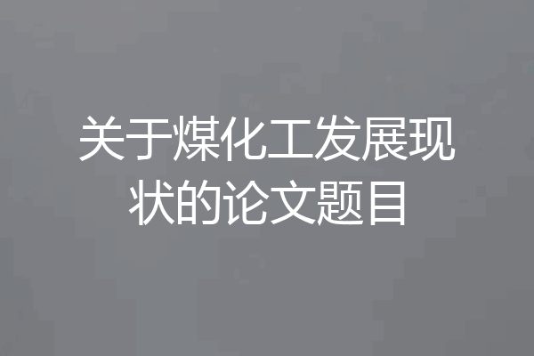 关于煤化工发展现状的论文题目