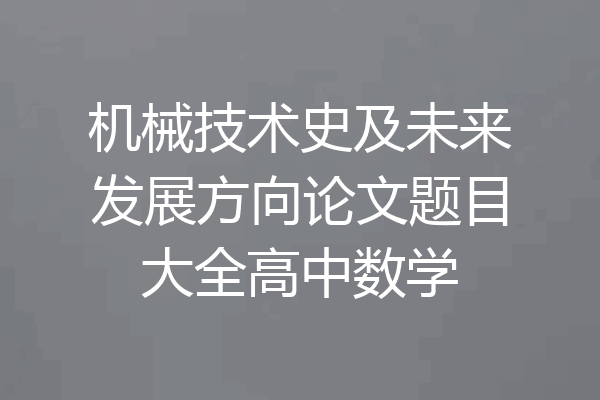 机械技术史及未来发展方向论文题目大全高中数学