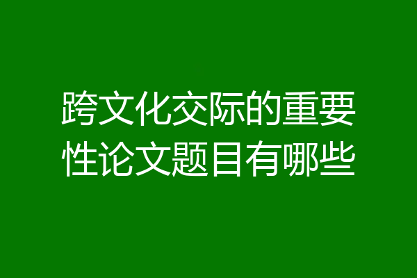 跨文化交际的重要性论文题目有哪些