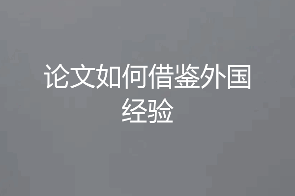 论文如何借鉴外国经验