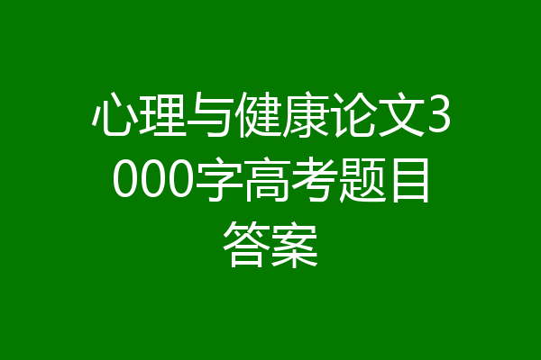 心理与健康论文3000字高考题目答案