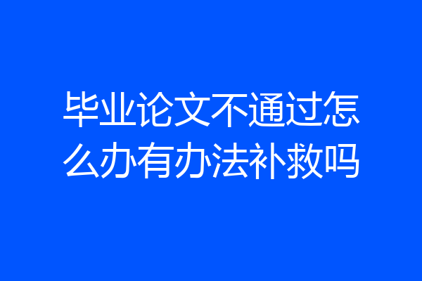 毕业论文不通过怎么办有办法补救吗