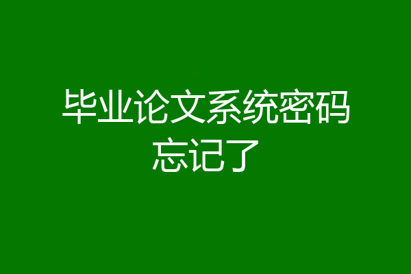 毕业论文系统密码忘记了