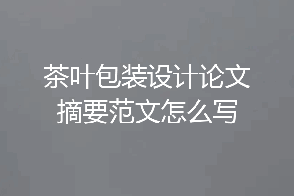 茶叶包装设计论文摘要范文怎么写