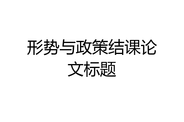 形势与政策结课论文标题