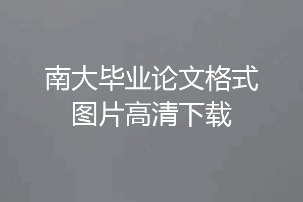 南大毕业论文格式图片高清下载