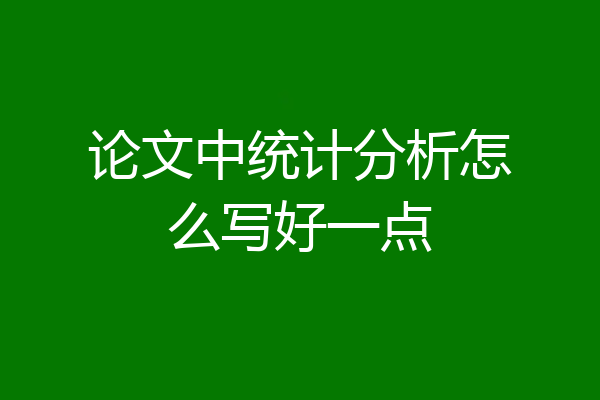 论文中统计分析怎么写好一点