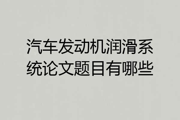 汽车发动机润滑系统论文题目有哪些
