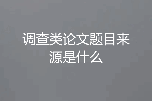 调查类论文题目来源是什么