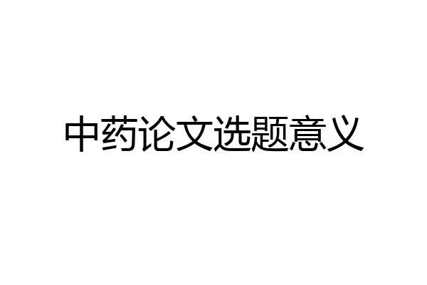 中药论文选题意义