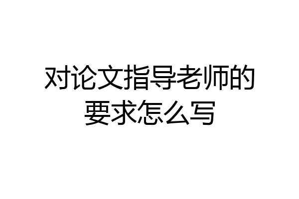 对论文指导老师的要求怎么写