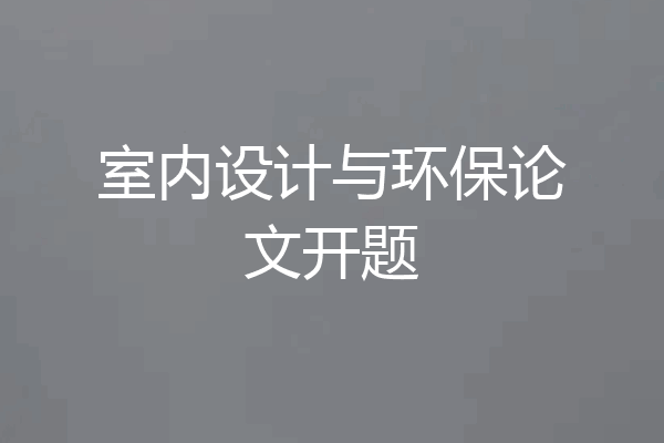 室内设计与环保论文开题