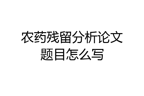 农药残留分析论文题目怎么写