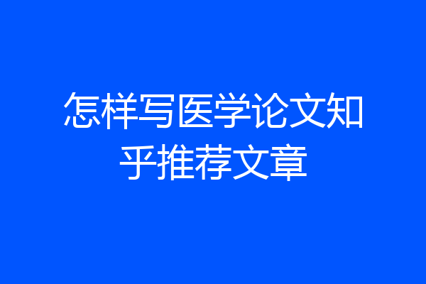怎样写医学论文知乎推荐文章