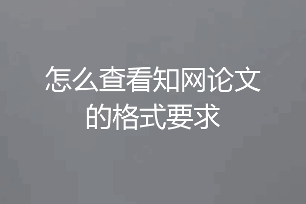 怎么查看知网论文的格式要求