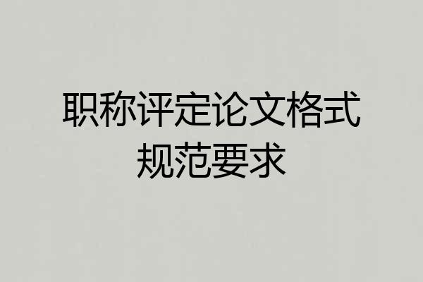 职称评定论文格式规范要求